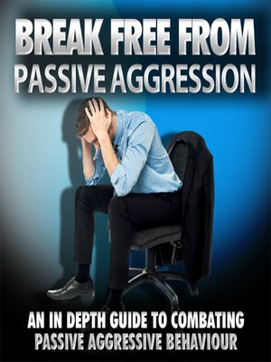 cover image of Break Free From Passive Aggression--How to Help Yourself or a Loved One Overcome Passive Aggression
